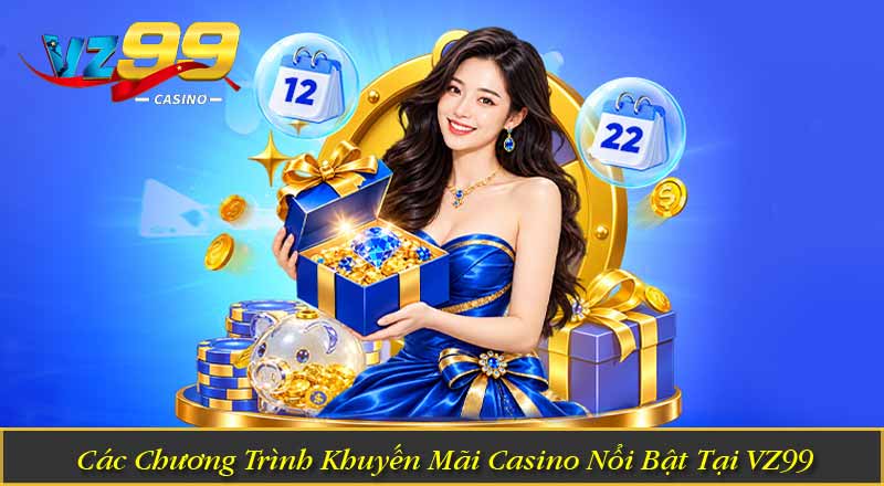 Khuyến Mãi Casino VZ99 – Bùng Nổ Ưu Đãi Cực Khủng Các Chương Trình Khuyến Mãi Casino Nổi Bật Tại VZ99