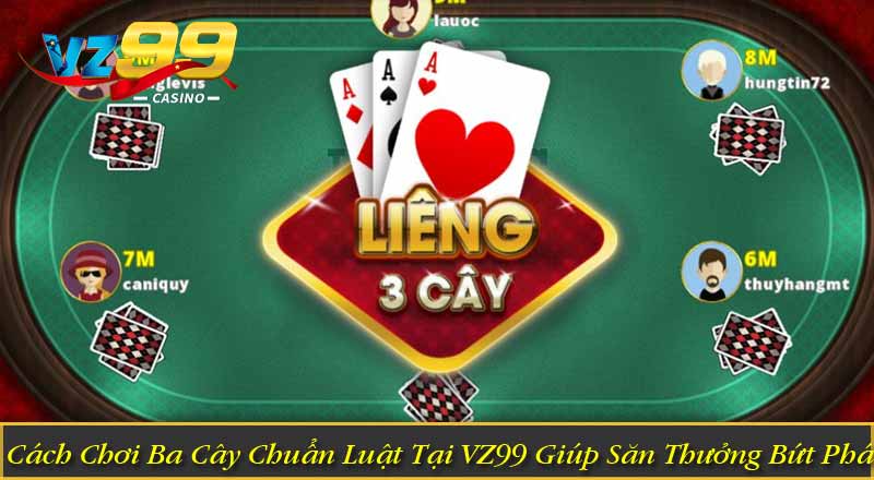 Cách Chơi Ba Cây Chuẩn Luật Tại VZ99 Giúp Săn Thưởng Bứt Phá Cách Chơi Ba Cây Chuẩn Luật Tại VZ99 Giúp Săn Thưởng Bứt Phá