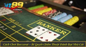 Cách Chơi Baccarat – Bí Quyết Chiến Thuật Đánh Bại Nhà Cái