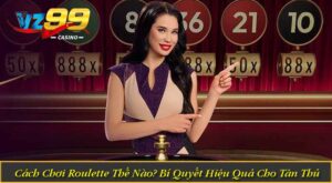 Cách Chơi Roulette Thế Nào? Bí Quyết Hiệu Quả Cho Tân Thủ