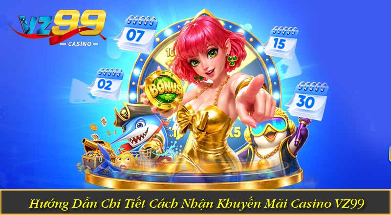 Khuyến Mãi Casino VZ99 – Bùng Nổ Ưu Đãi Cực Khủng Hướng Dẫn Chi Tiết Cách Nhận Khuyến Mãi Casino VZ99