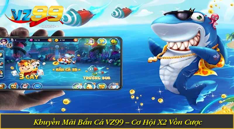 Sự Kiện Khuyến Mãi Bắn Cá Cực Khủng Chỉ Có Tại VZ99 Khuyến Mãi Bắn Cá VZ99 – Cơ Hội X2 Vốn Cược