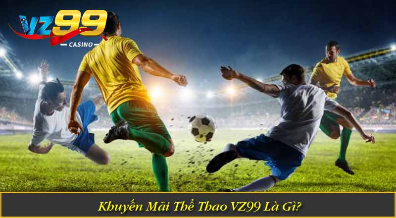 Khuyến Mãi Thể Thao VZ99 – Nhận Thưởng Không Ngừng Khuyến Mãi Thể Thao VZ99 Là Gì?