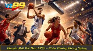 Khuyến Mãi Thể Thao VZ99 – Nhận Thưởng Không Ngừng