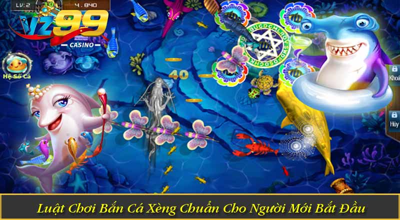 Bắn Cá Xèng – Game Giải Trí Đẳng Cấp VZ99 Luật Chơi Bắn Cá Xèng Chuẩn Cho Người Mới Bắt Đầu
