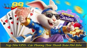 Nạp Tiền VZ99 - Các Phương Thức Thanh Toán Phổ Biến