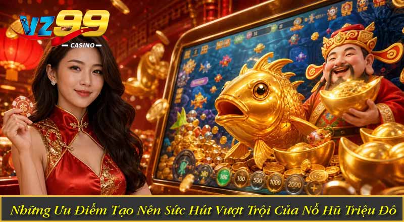 Những Ưu Điểm Tạo Nên Sức Hút Vượt Trội Của Nổ Hũ Triệu Đô