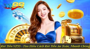 Rút Tiền VZ99 - Tìm Hiểu Cách Rút Tiền An Toàn, Nhanh Chóng