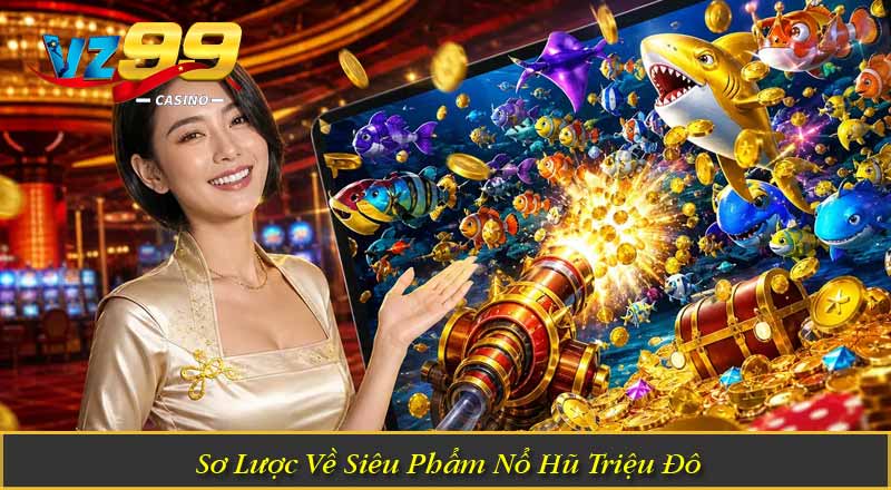 Sơ Lược Về Siêu Phẩm Nổ Hũ Triệu Đô