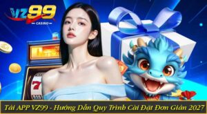 Tải APP VZ99 - Hướng Dẫn Quy Trình Cài Đặt Đơn Giản 2027