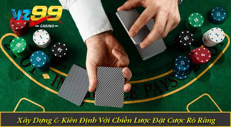 Cách Chơi Blackjack – Chiến Thuật Đỉnh Cao Tối Ưu Lợi Nhuận Xây Dựng & Kiên Định Với Chiến Lược Đặt Cược Rõ Ràng